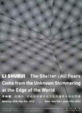 Li Shurui  李姝睿   -  The Shelter : All Fears Come from the Unknown Shimmering at the Edge of the World - 庇护所：所有的恐惧来自于世界边际未知的闪烁  -  05.05 17.06 2012  -  poster -  